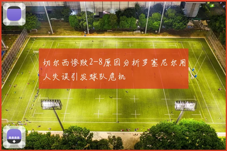 切尔西惨败2-8原因分析罗塞尼尔用人失误引发球队危机